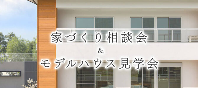 【開催中】家づくり相談会＆モデルハウス見学会