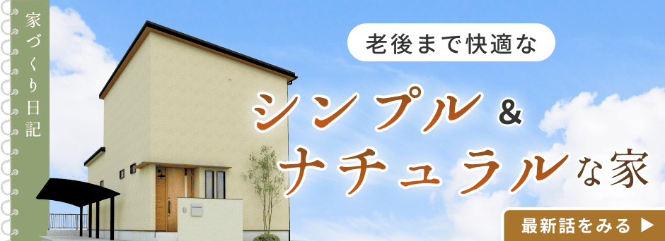 家づくり日記「老後も見据えたシンプル＆ナチュラルな家」